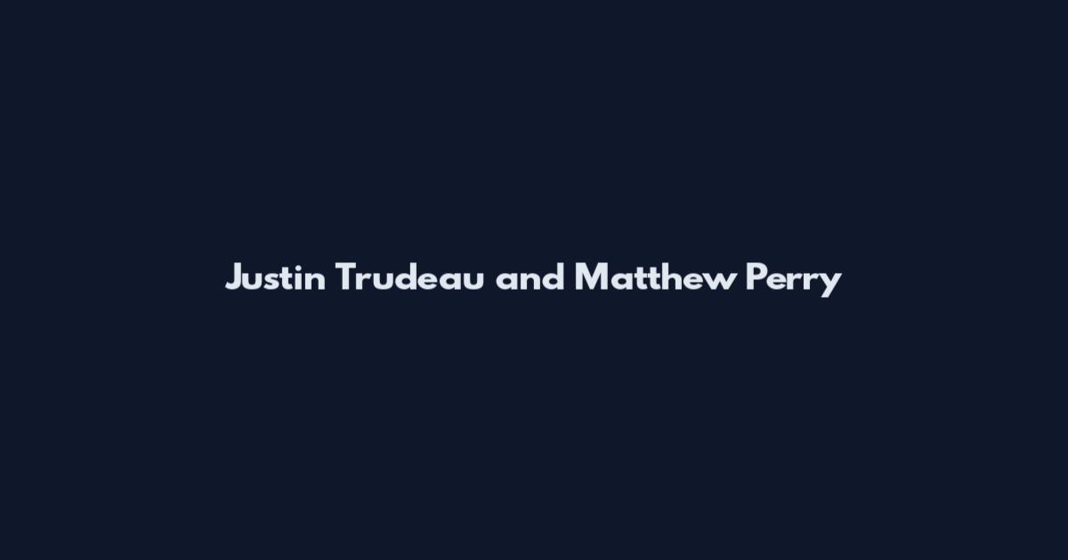 Justin Trudeau and Matthew Perry