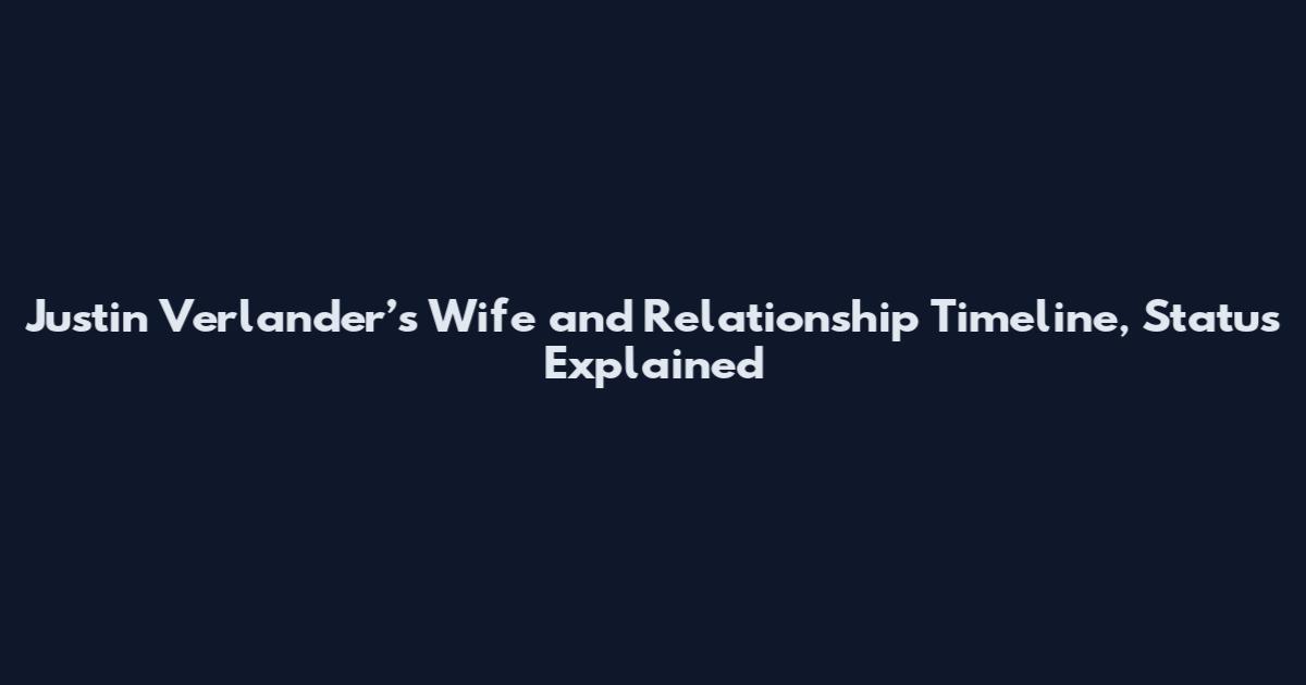 Justin Verlander’s Wife and Relationship Timeline, Status Explained