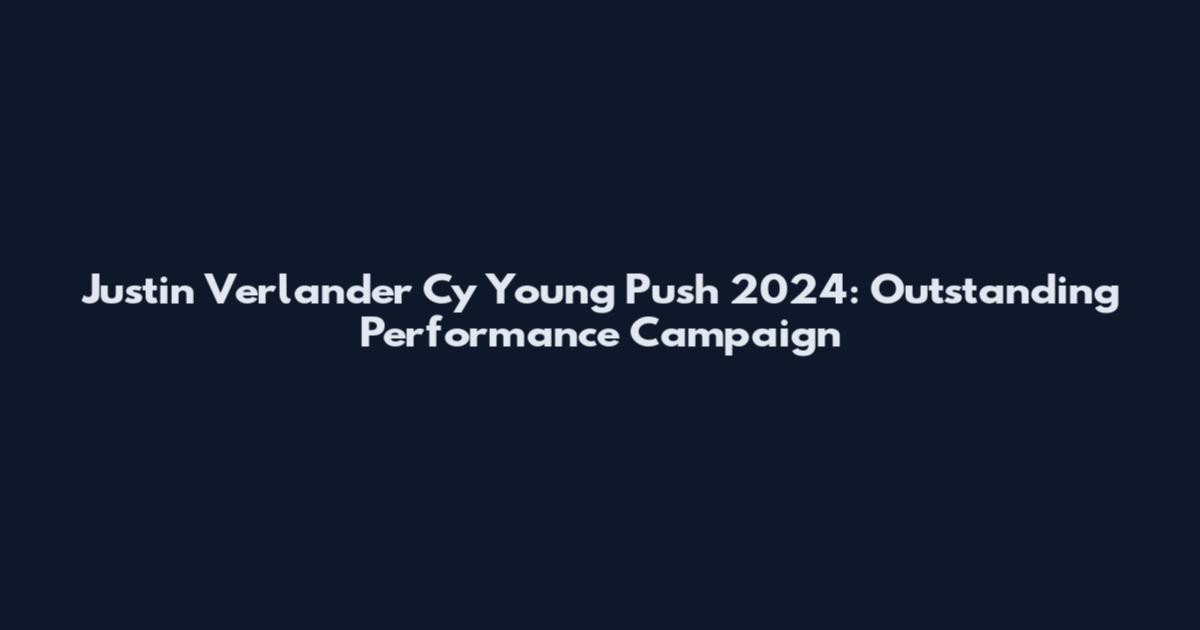 Justin Verlander Cy Young Push 2024: Outstanding Performance Campaign