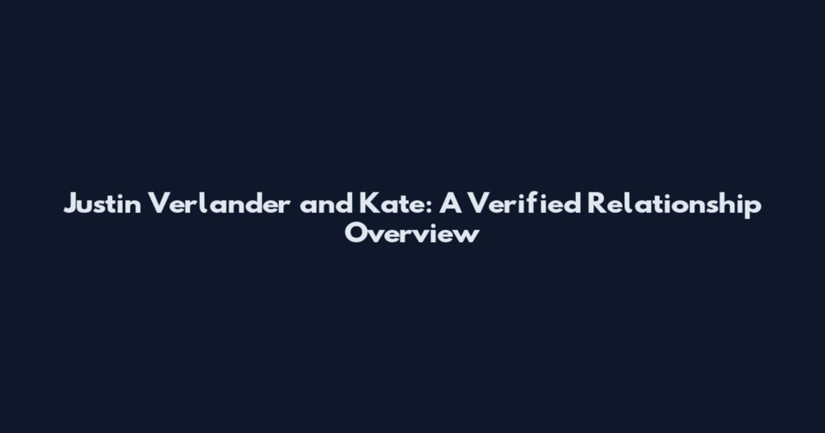 Justin Verlander and Kate: A Verified Relationship Overview
