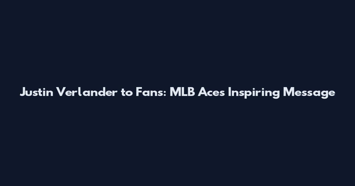 Justin Verlander to Fans: MLB Ace's Inspiring Message
