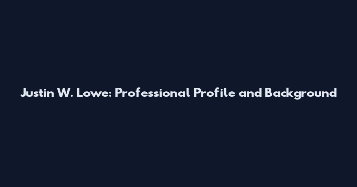 Justin W. Lowe: Professional Profile and Background