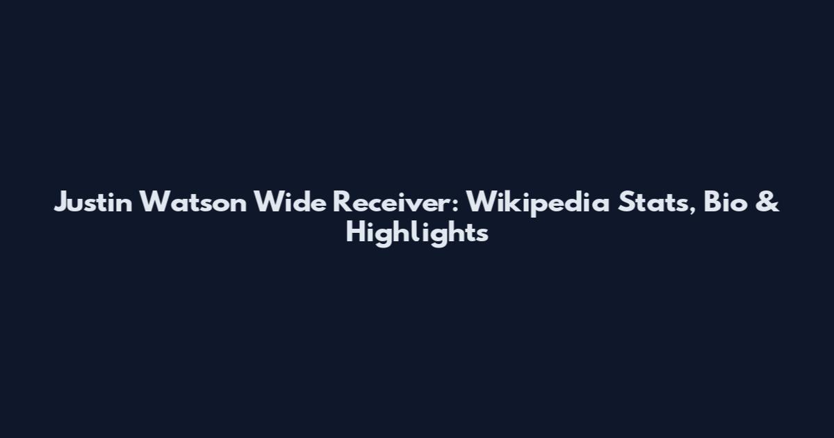 Justin Watson Wide Receiver: Wikipedia Stats, Bio & Highlights