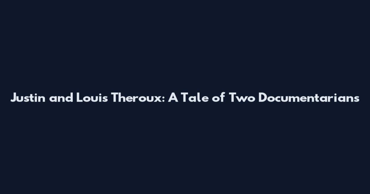 Justin and Louis Theroux: A Tale of Two Documentarians