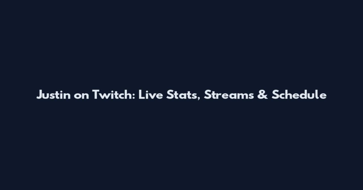 Justin on Twitch: Live Stats, Streams & Schedule