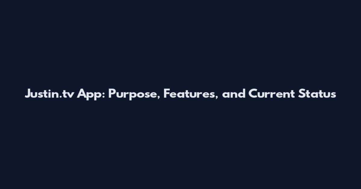 Justin.tv App: Purpose, Features, and Current Status