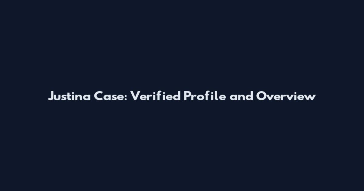 Justina Case: Verified Profile and Overview