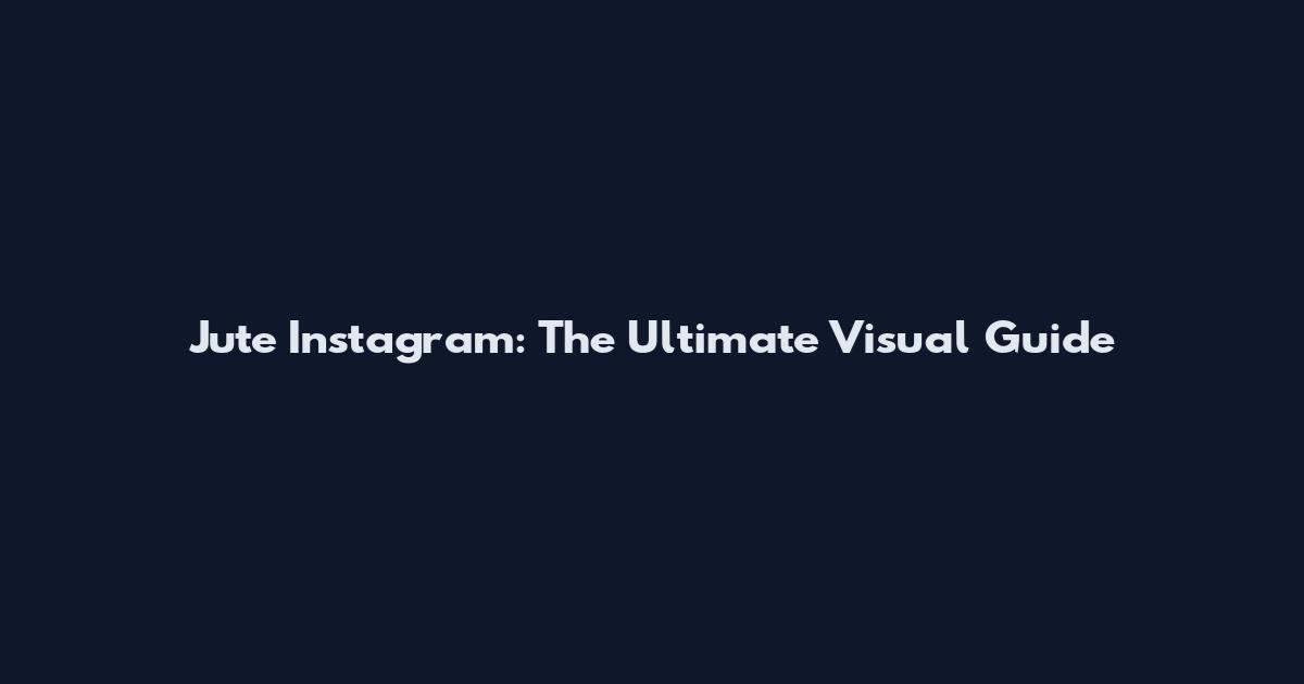 Jute Instagram: The Ultimate Visual Guide