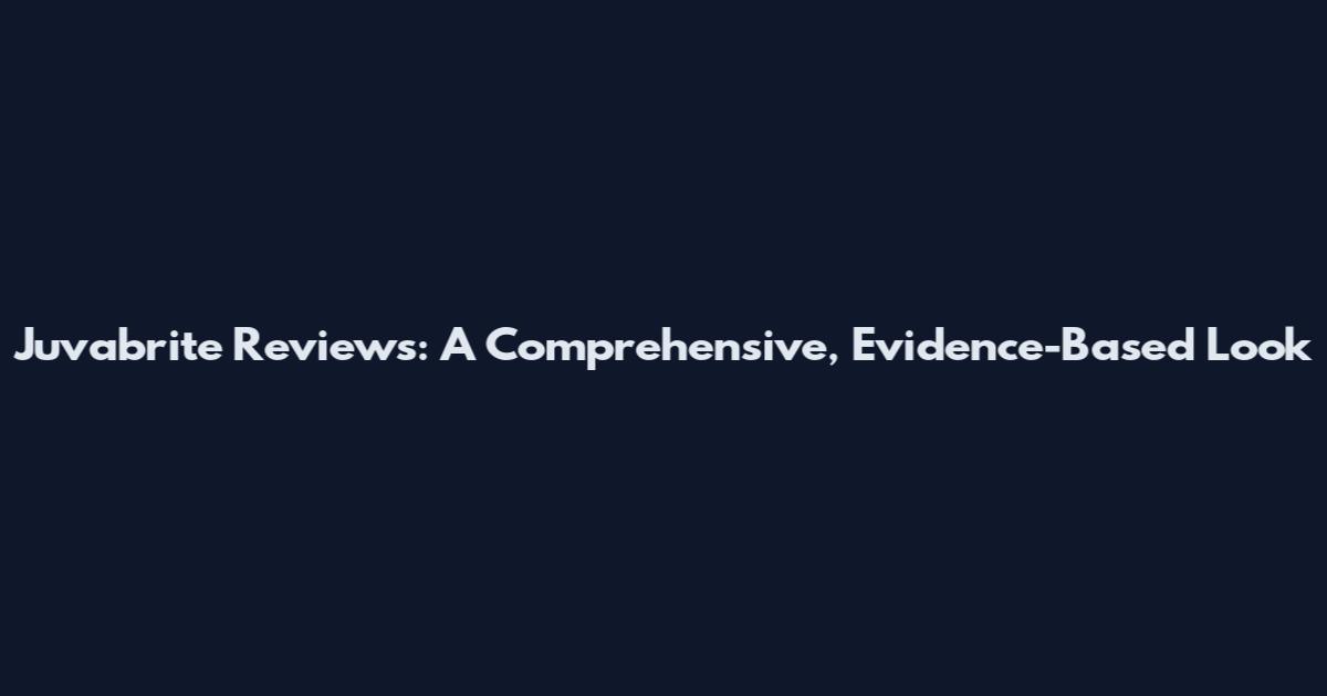 Juvabrite Reviews: A Comprehensive, Evidence-Based Look
