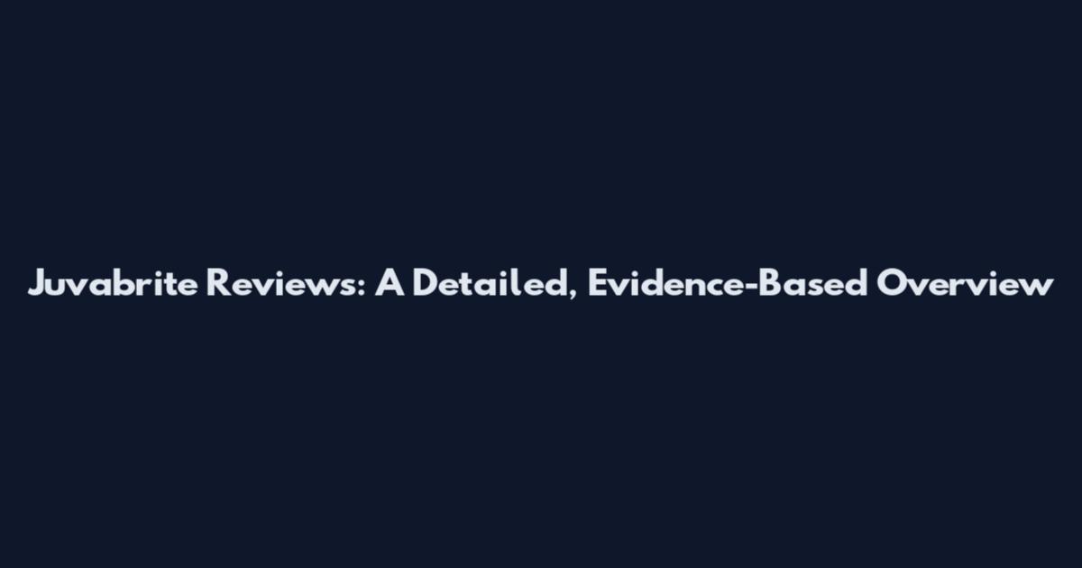 Juvabrite Reviews: A Detailed, Evidence-Based Overview