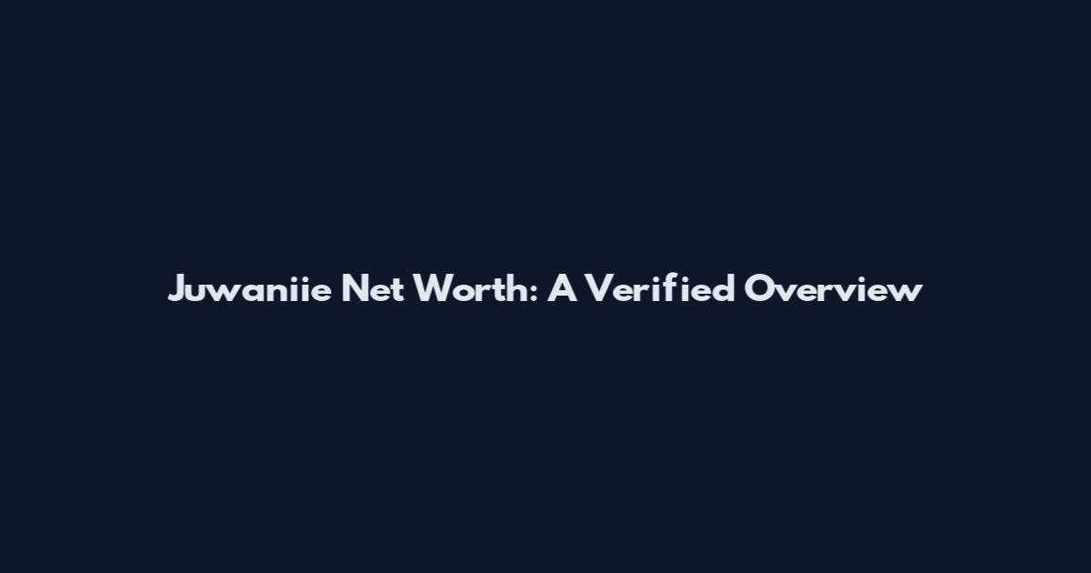 Juwaniie Net Worth: A Verified Overview