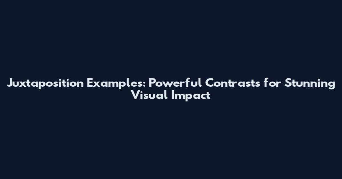 Juxtaposition Examples: Powerful Contrasts for Stunning Visual Impact