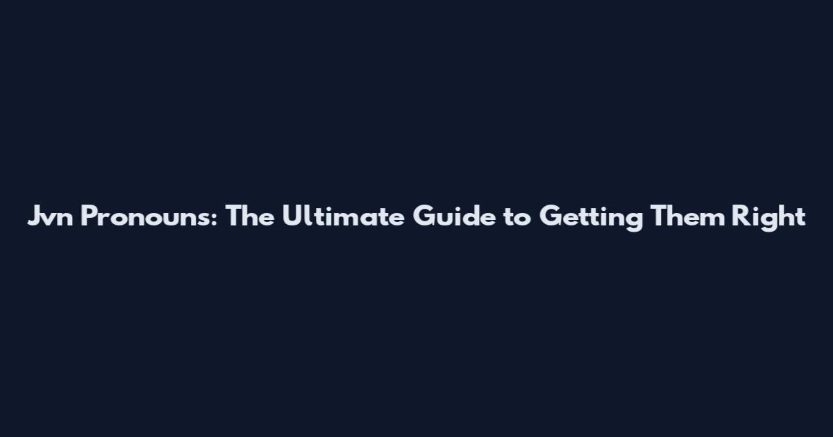 Jvn Pronouns: The Ultimate Guide to Getting Them Right