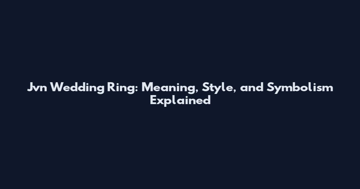 Jvn Wedding Ring: Meaning, Style, and Symbolism Explained