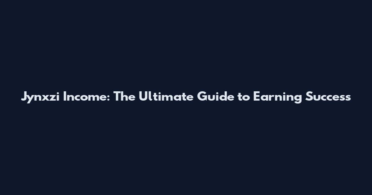 Jynxzi Income: The Ultimate Guide to Earning Success