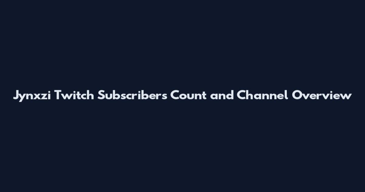 Jynxzi Twitch Subscribers Count and Channel Overview