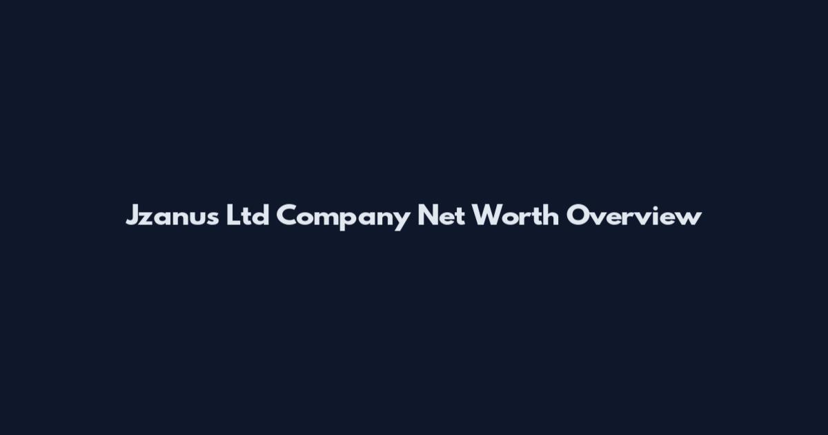 Jzanus Ltd Company Net Worth Overview