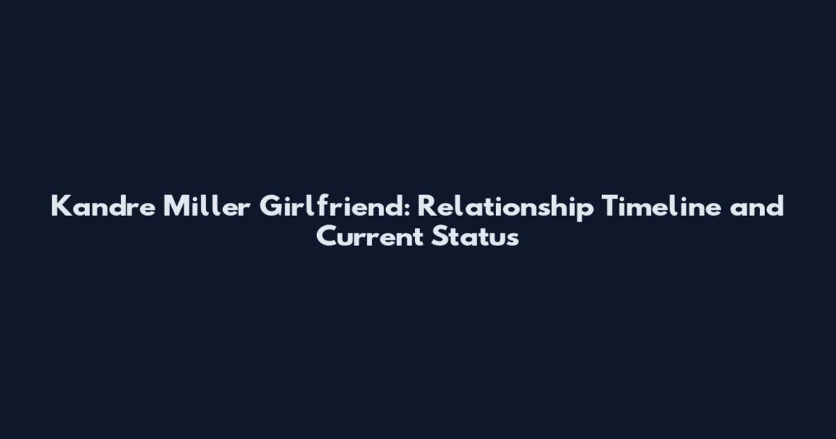 K'andre Miller Girlfriend: Relationship Timeline and Current Status