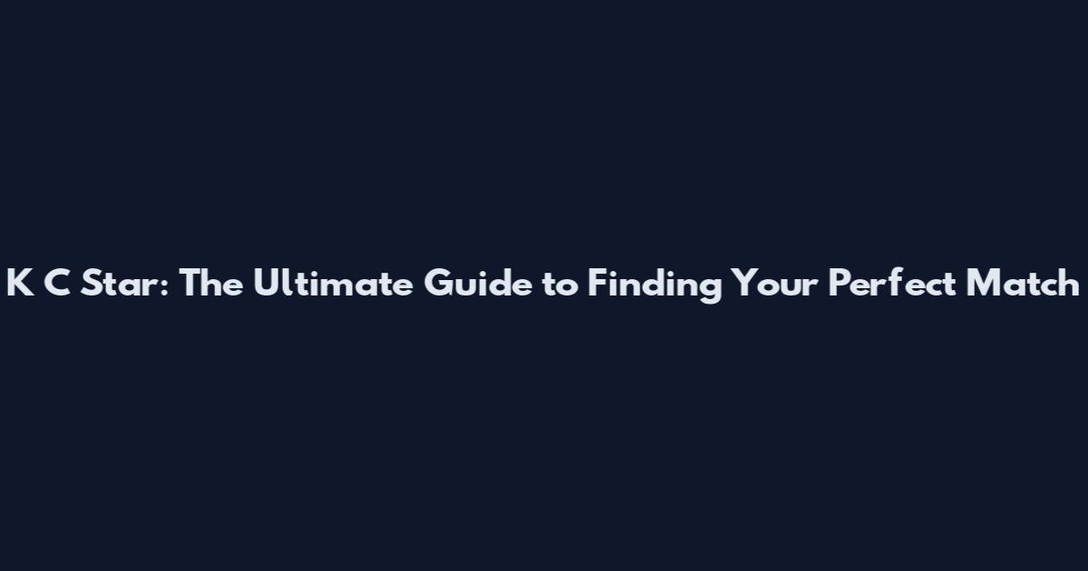 K C Star: The Ultimate Guide to Finding Your Perfect Match
