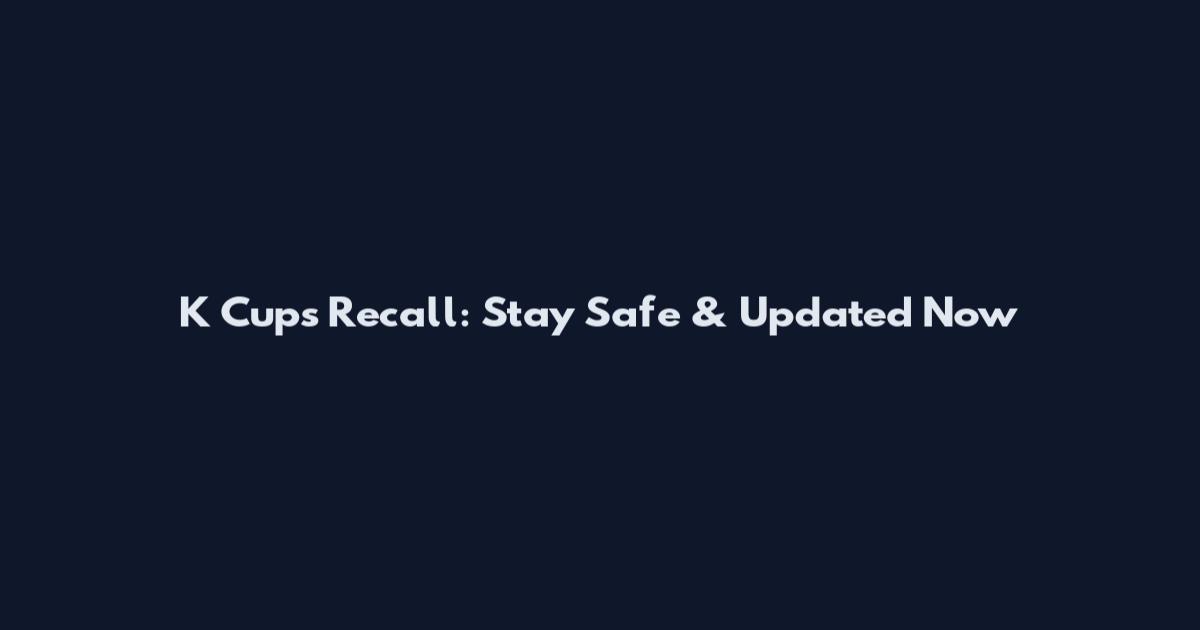K Cups Recall: Stay Safe & Updated Now