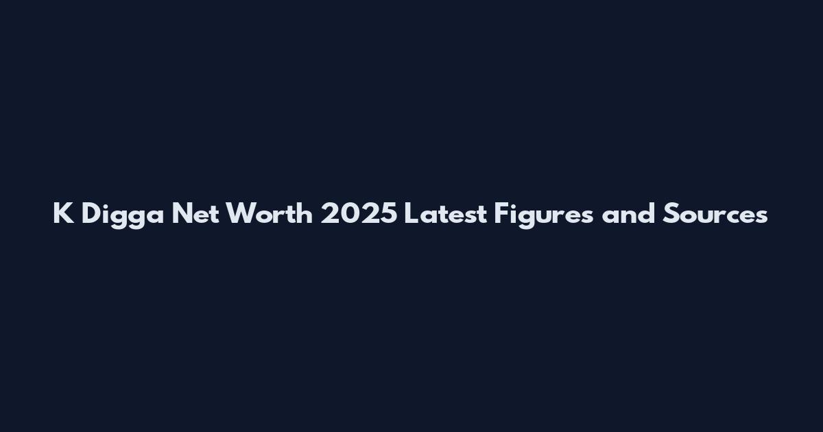 K Digga Net Worth 2025 Latest Figures and Sources