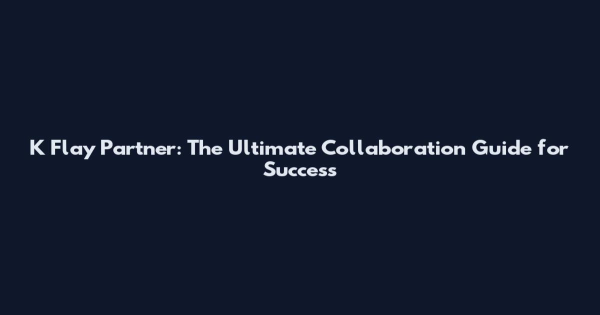 K Flay Partner: The Ultimate Collaboration Guide for Success