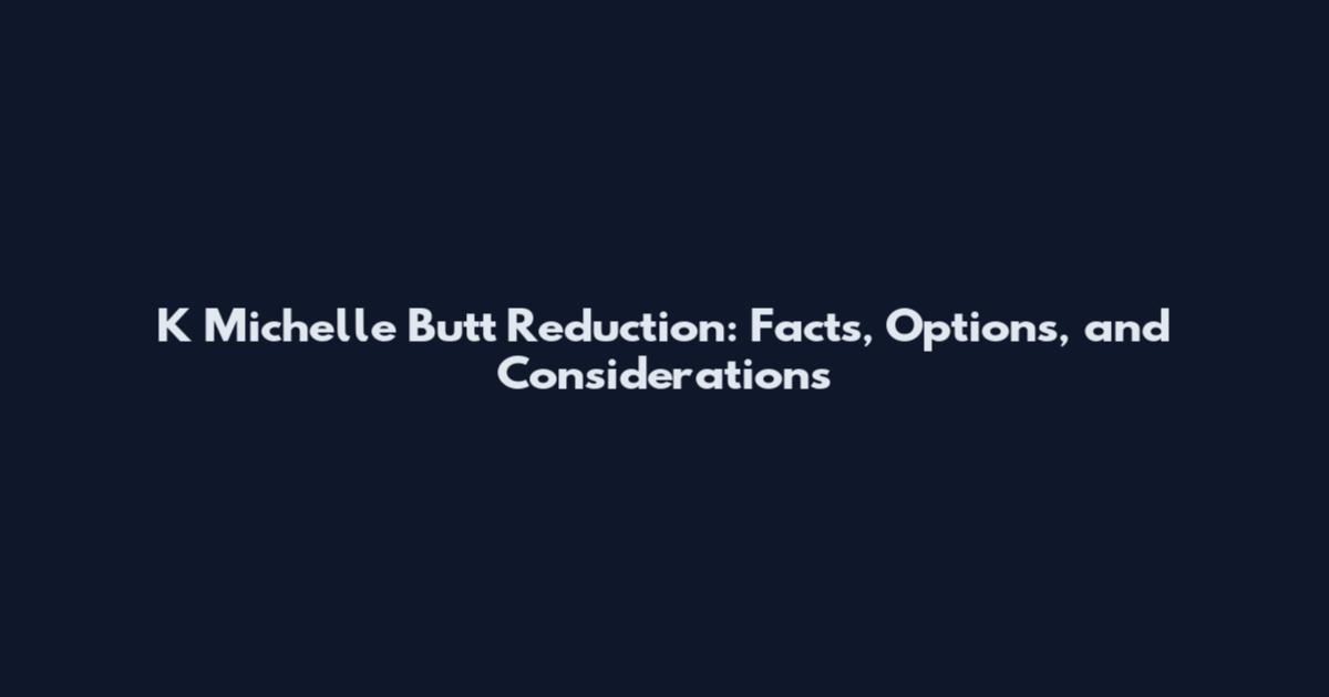 K Michelle Butt Reduction: Facts, Options, and Considerations