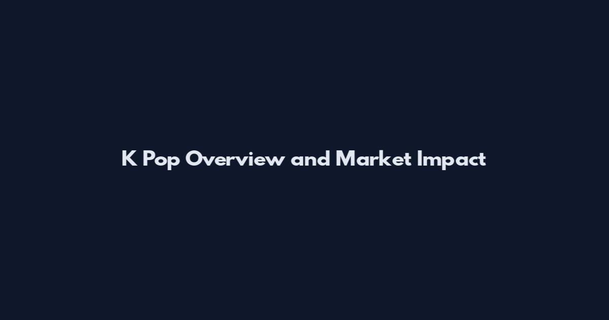 K Pop Overview and Market Impact