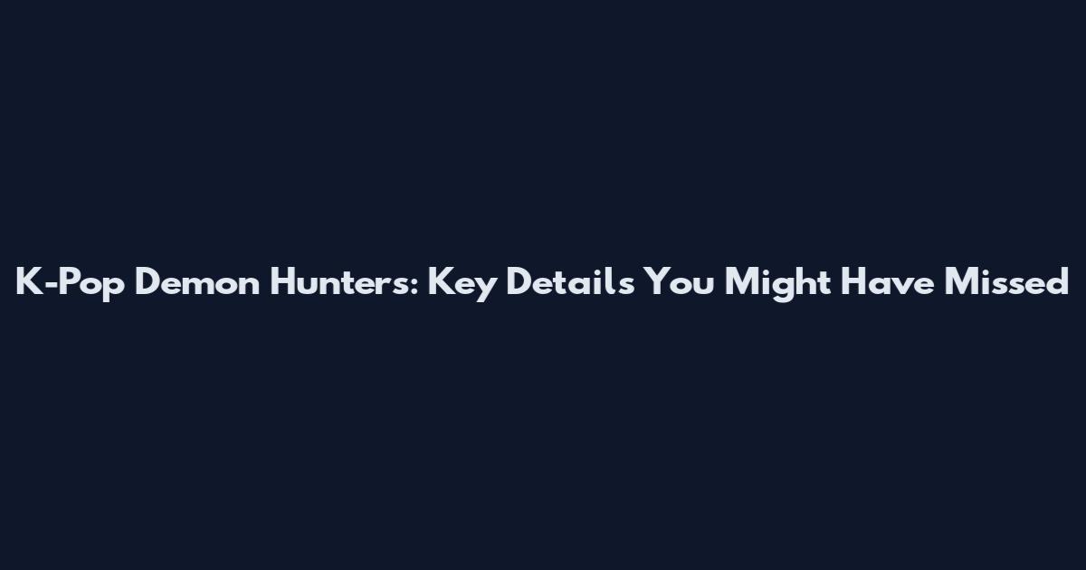 K-Pop Demon Hunters: Key Details You Might Have Missed