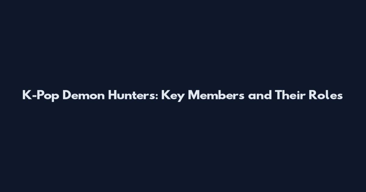 K-Pop Demon Hunters: Key Members and Their Roles