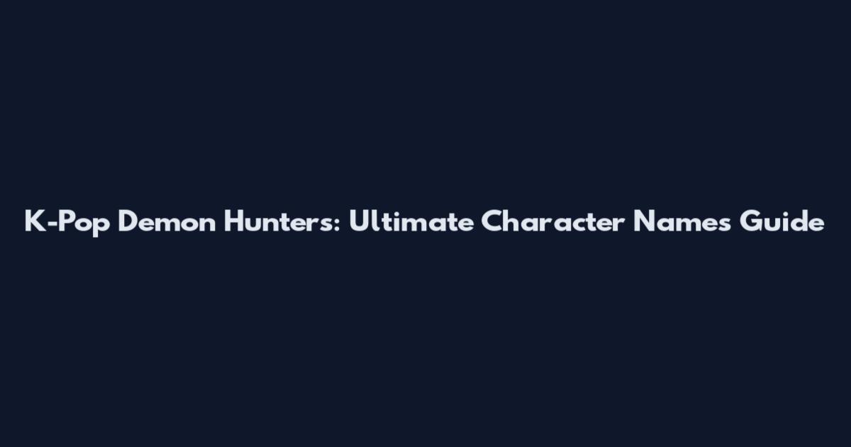 K-Pop Demon Hunters: Ultimate Character Names Guide