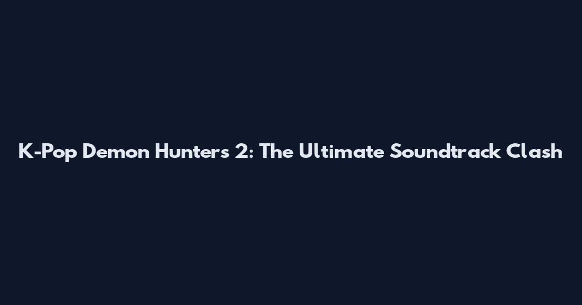 K-Pop Demon Hunters 2: The Ultimate Soundtrack Clash