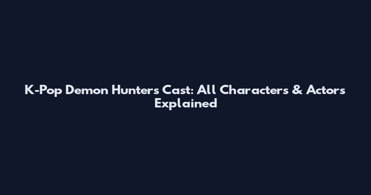 K-Pop Demon Hunters Cast: All Characters & Actors Explained