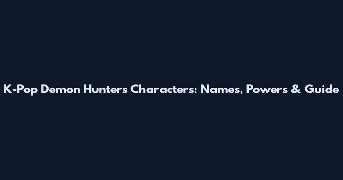 K-Pop Demon Hunters Characters: Names, Powers & Guide
