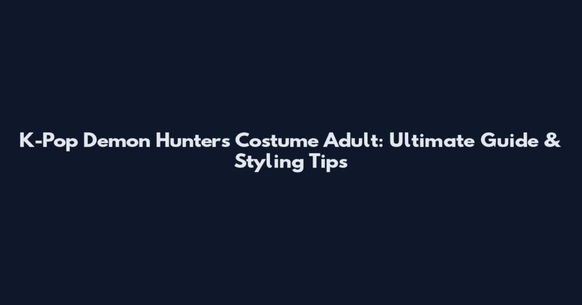 K-Pop Demon Hunters Costume Adult: Ultimate Guide & Styling Tips