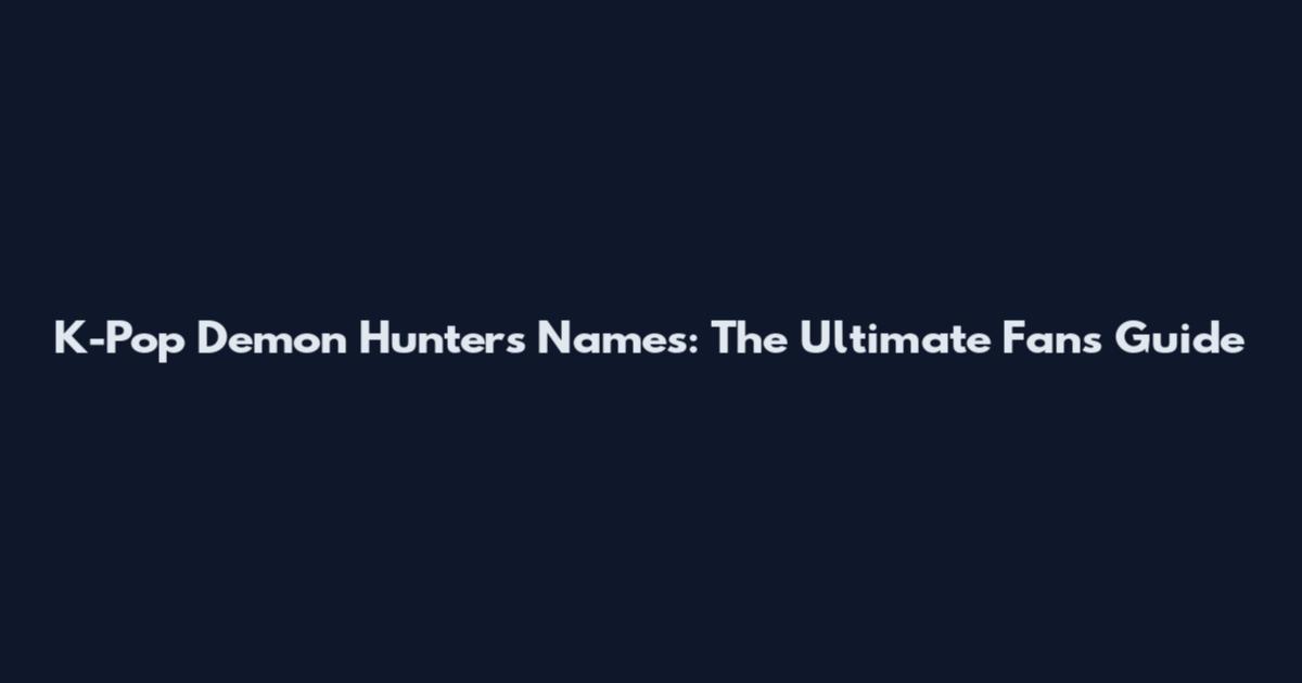 K-Pop Demon Hunters Names: The Ultimate Fan's Guide