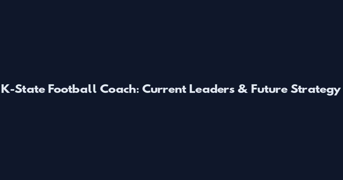 K-State Football Coach: Current Leaders & Future Strategy