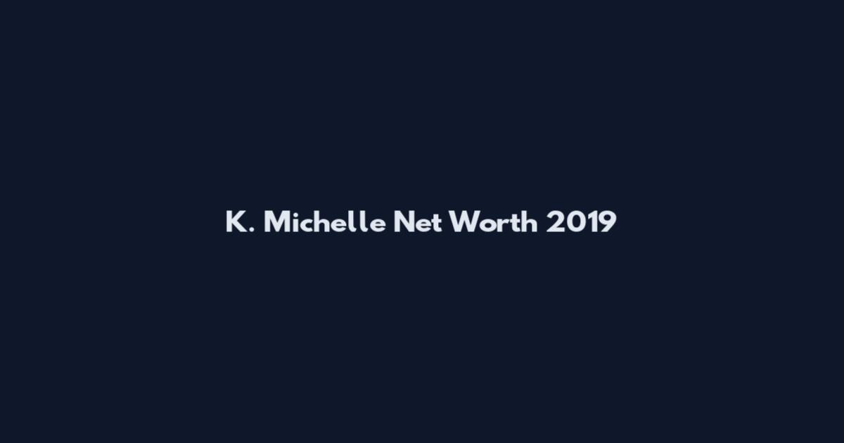 K. Michelle Net Worth 2019