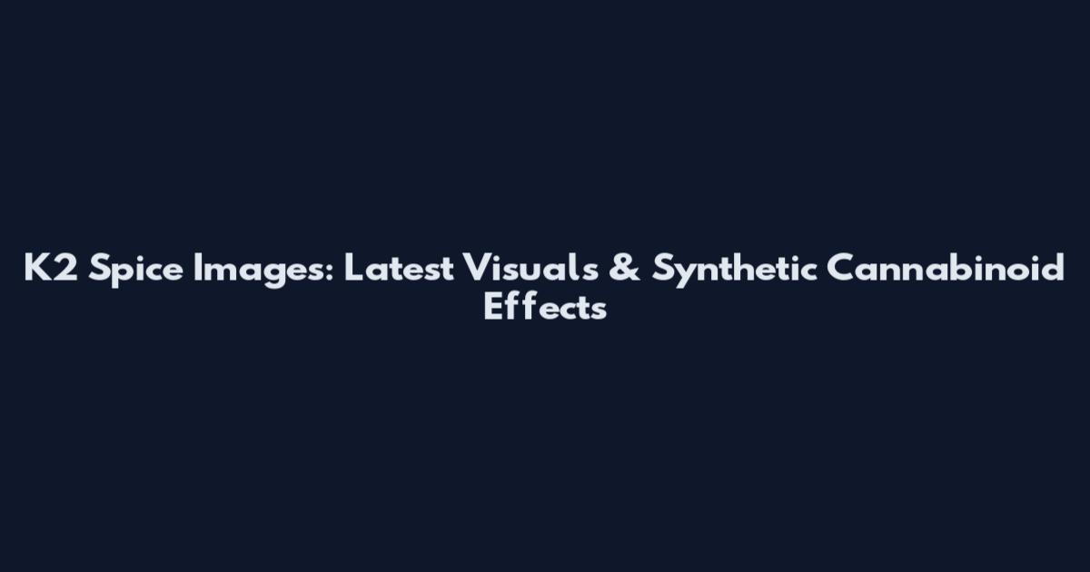 K2 Spice Images: Latest Visuals & Synthetic Cannabinoid Effects