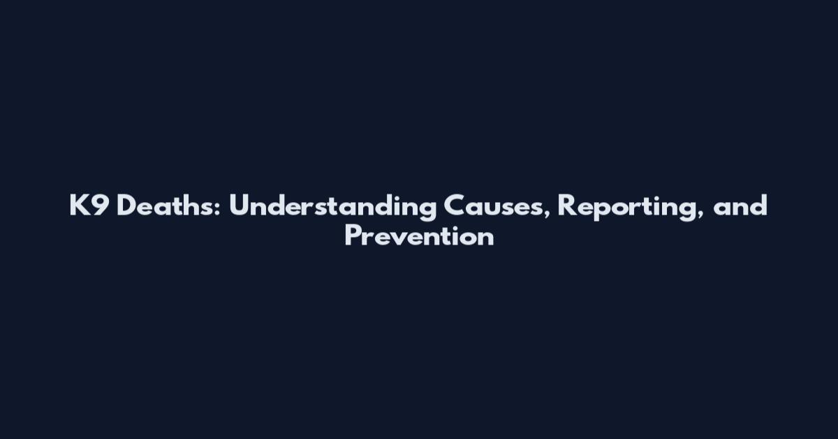 K9 Deaths: Understanding Causes, Reporting, and Prevention