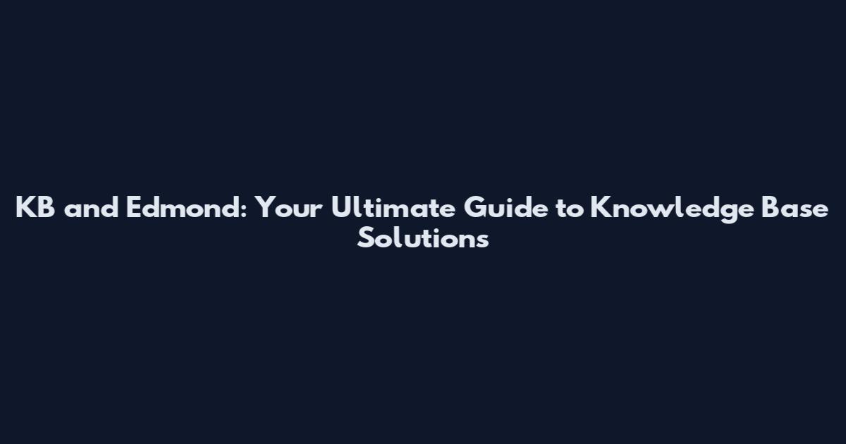 KB and Edmond: Your Ultimate Guide to Knowledge Base Solutions
