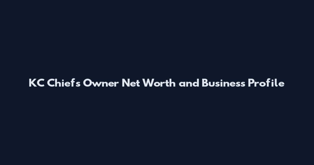 KC Chiefs Owner Net Worth and Business Profile