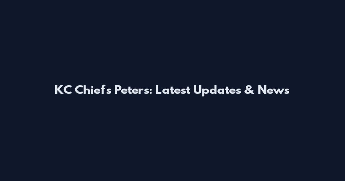 KC Chiefs Peters: Latest Updates & News