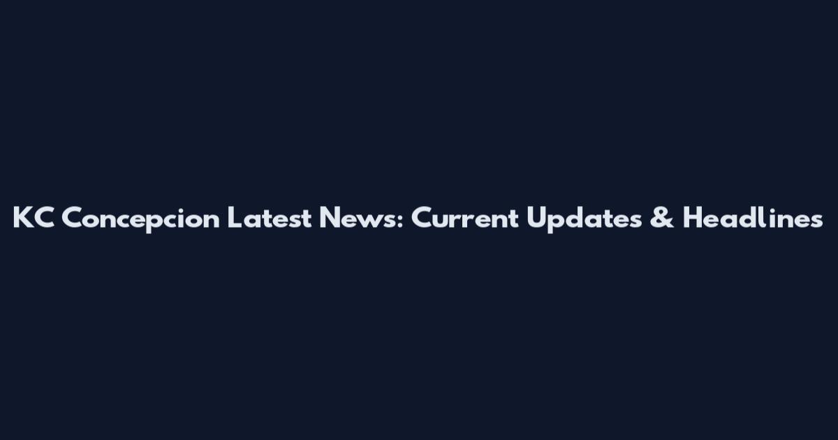 KC Concepcion Latest News: Current Updates & Headlines