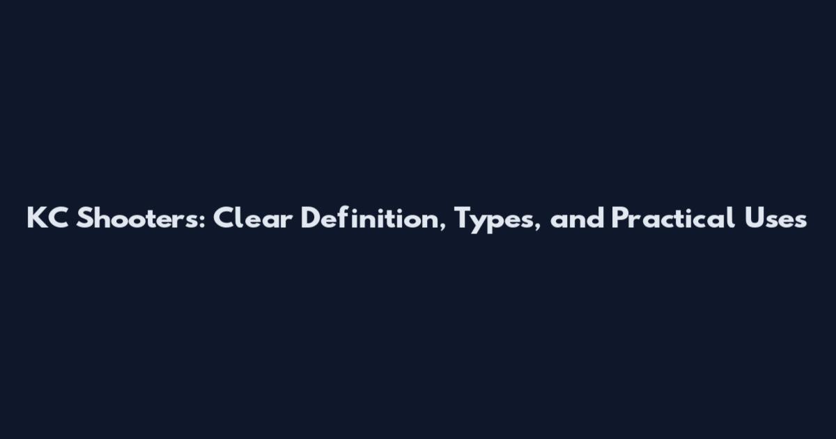 KC Shooters: Clear Definition, Types, and Practical Uses