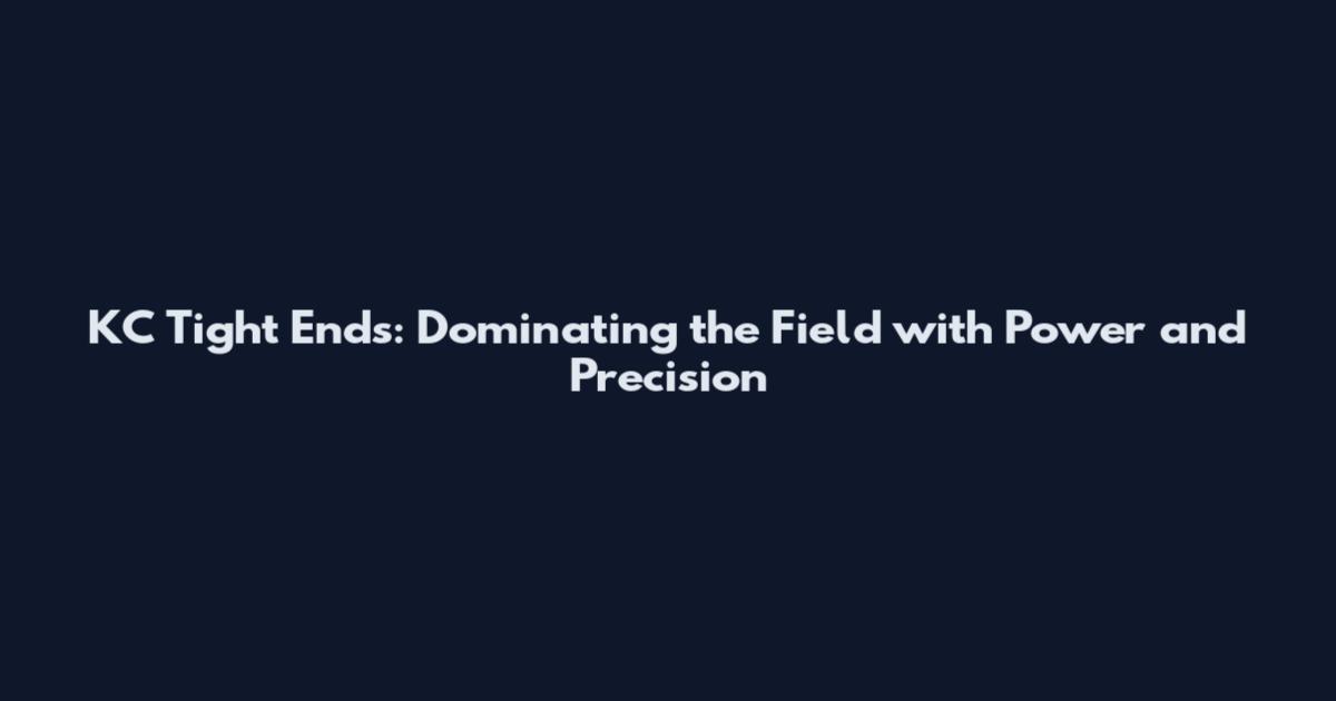 KC Tight Ends: Dominating the Field with Power and Precision