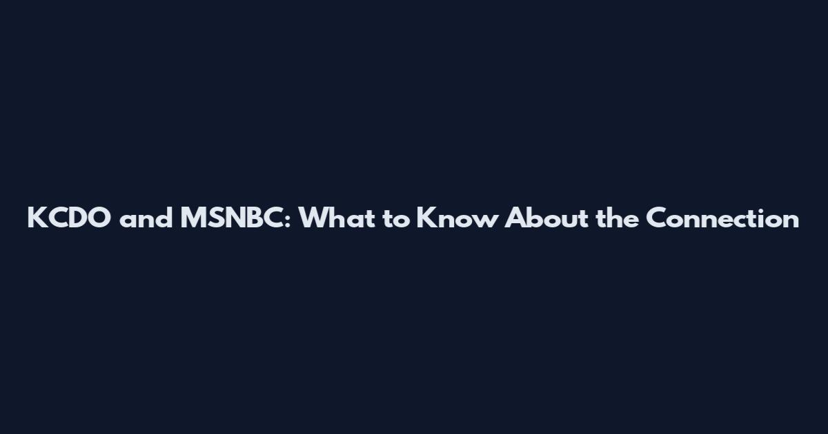 KCDO and MSNBC: What to Know About the Connection