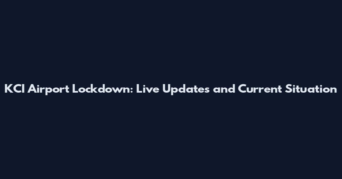 KCI Airport Lockdown: Live Updates and Current Situation