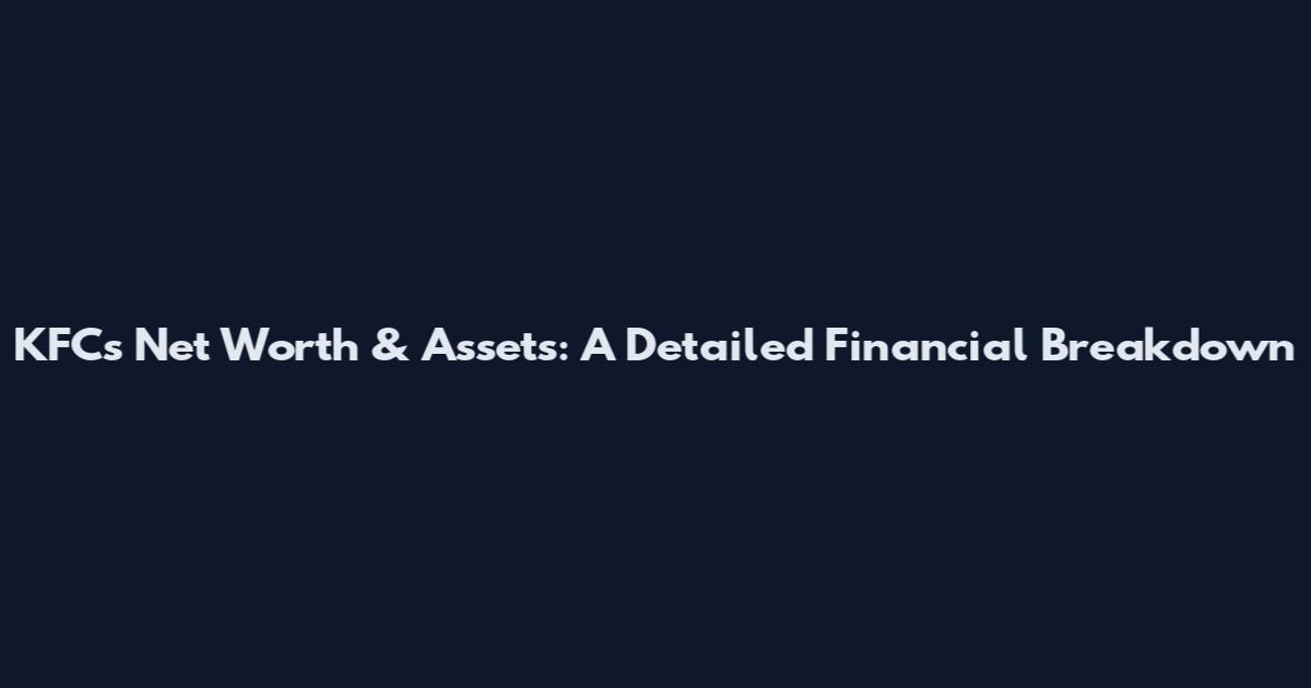 KFC's Net Worth & Assets: A Detailed Financial Breakdown