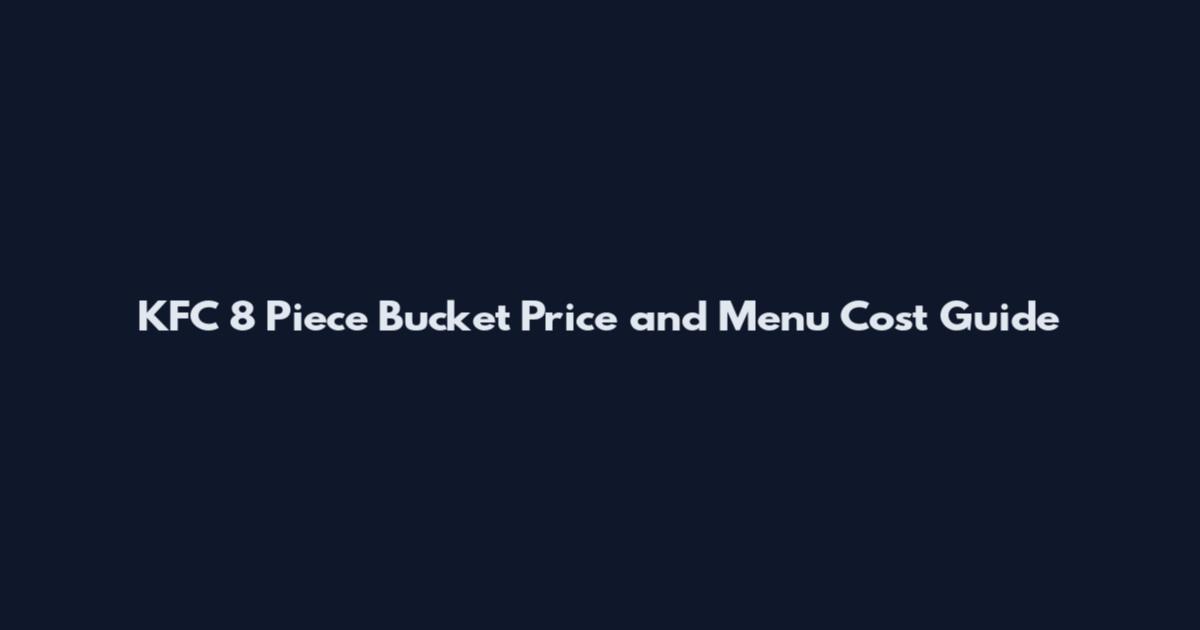 KFC 8 Piece Bucket Price and Menu Cost Guide